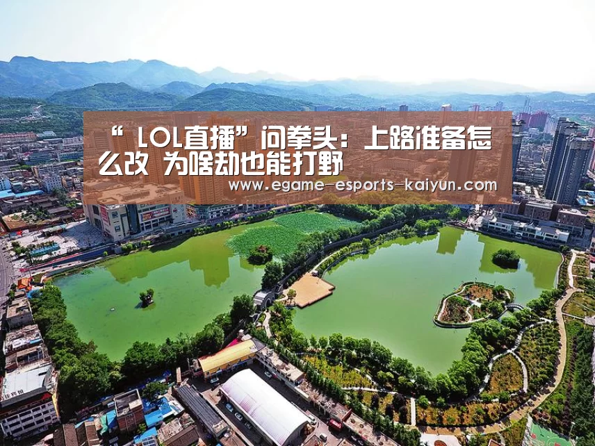 “ LOL直播”问拳头：上路准备怎么改 为啥劫也能打野