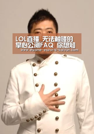  LOL直播_无法触碰的掌心公测FAQ 你想知道的都在这里